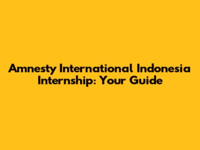 Amnesty International Indonesia Internship: Your Guide