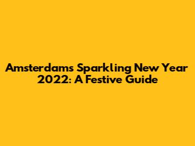 Amsterdam's Sparkling New Year 2022: A Festive Guide