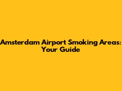 Amsterdam Airport Smoking Areas: Your Guide