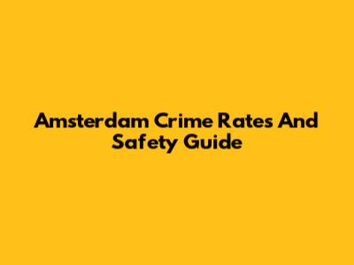 Amsterdam Crime Rates And Safety Guide
