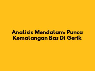 Analisis Mendalam: Punca Kemalangan Bas Di Gerik