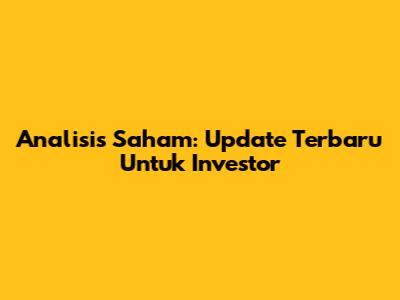 Analisis Saham: Update Terbaru Untuk Investor