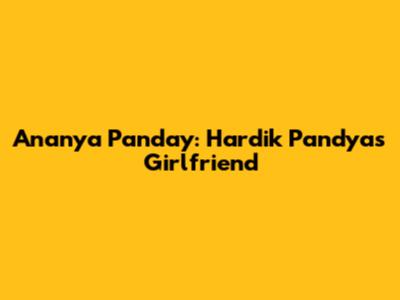 Ananya Panday: Hardik Pandya's Girlfriend