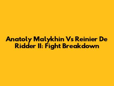 Anatoly Malykhin Vs Reinier De Ridder II: Fight Breakdown