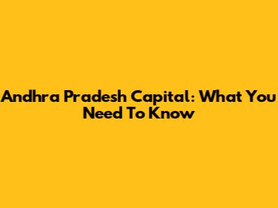Andhra Pradesh Capital: What You Need To Know