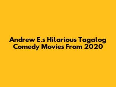 Andrew E.'s Hilarious Tagalog Comedy Movies From 2020
