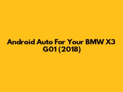 Android Auto For Your BMW X3 G01 (2018)