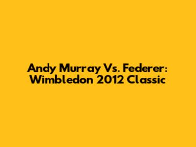 Andy Murray Vs. Federer: Wimbledon 2012 Classic