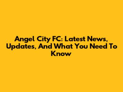 Angel City FC: Latest News, Updates, And What You Need To Know