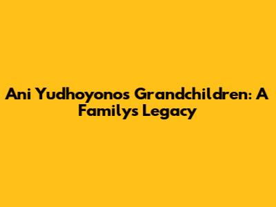 Ani Yudhoyono's Grandchildren: A Family's Legacy