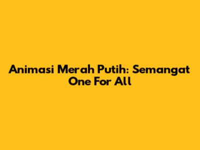 Animasi Merah Putih: Semangat 'One For All'
