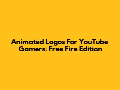 Animated Logos For YouTube Gamers: Free Fire Edition