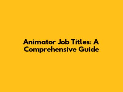 Animator Job Titles: A Comprehensive Guide