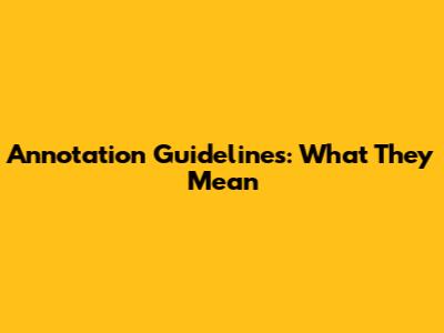 Annotation Guidelines: What They Mean