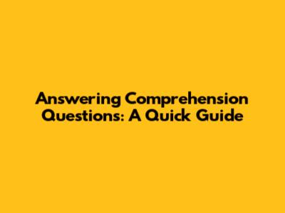 Answering Comprehension Questions: A Quick Guide