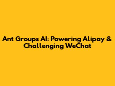 Ant Group's AI: Powering Alipay & Challenging WeChat