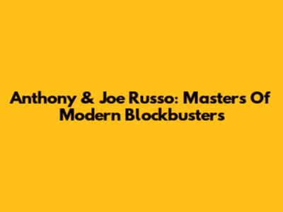 Anthony & Joe Russo: Masters Of Modern Blockbusters