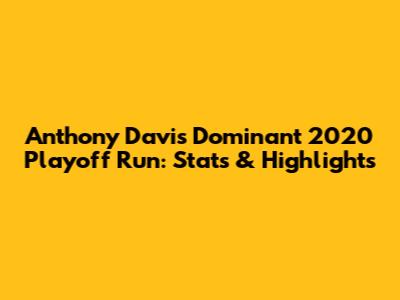 Anthony Davis' Dominant 2020 Playoff Run: Stats & Highlights