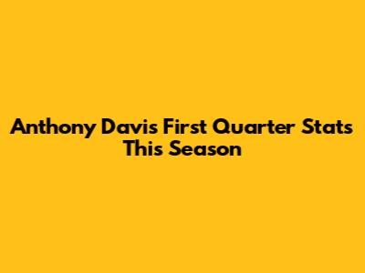 Anthony Davis' First Quarter Stats This Season