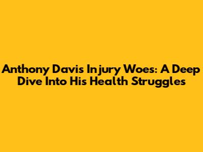 Anthony Davis' Injury Woes: A Deep Dive Into His Health Struggles