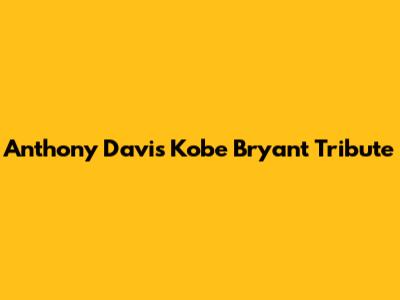 Anthony Davis' Kobe Bryant Tribute