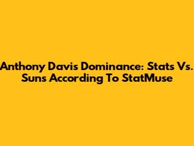 Anthony Davis Dominance: Stats Vs. Suns According To StatMuse