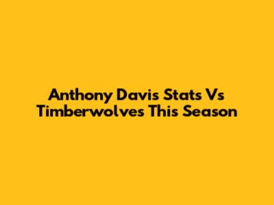 Anthony Davis Stats Vs Timberwolves This Season