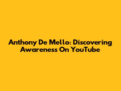 Anthony De Mello: Discovering Awareness On YouTube