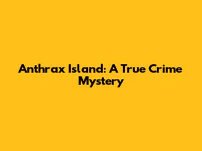Anthrax Island: A True Crime Mystery