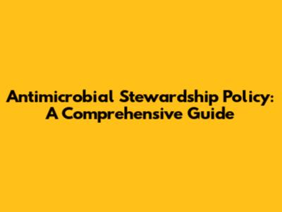 Antimicrobial Stewardship Policy: A Comprehensive Guide