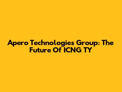 Apero Technologies Group: The Future Of ICNG TY