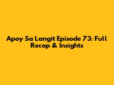 Apoy Sa Langit Episode 73: Full Recap & Insights