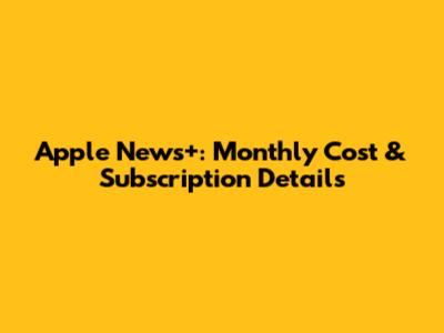 Apple News+: Monthly Cost & Subscription Details