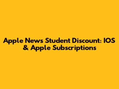 Apple News Student Discount: IOS & Apple Subscriptions