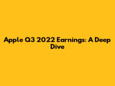 Apple Q3 2022 Earnings: A Deep Dive