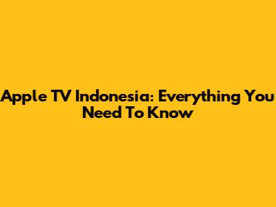 Apple TV Indonesia: Everything You Need To Know