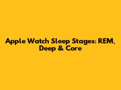 Apple Watch Sleep Stages: REM, Deep & Core