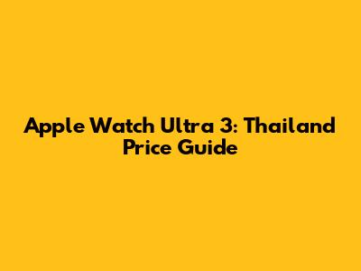 Apple Watch Ultra 3: Thailand Price Guide