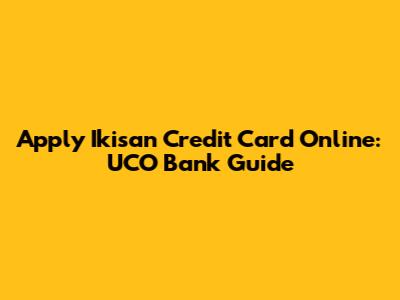 Apply Ikisan Credit Card Online: UCO Bank Guide