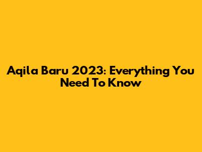 Aqila Baru 2023: Everything You Need To Know
