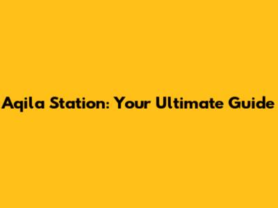 Aqila Station: Your Ultimate Guide