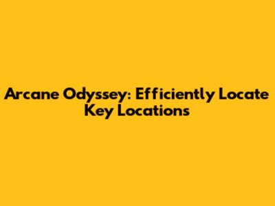 Arcane Odyssey: Efficiently Locate Key Locations