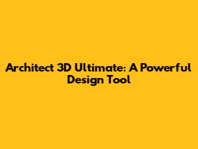 Architect 3D Ultimate: A Powerful Design Tool