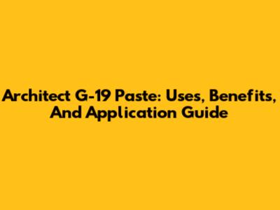 Architect G-19 Paste: Uses, Benefits, And Application Guide
