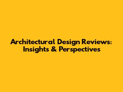 Architectural Design Reviews: Insights & Perspectives