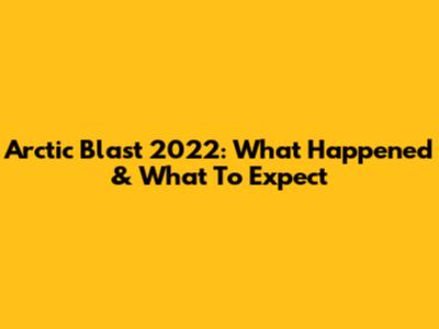 Arctic Blast 2022: What Happened & What To Expect