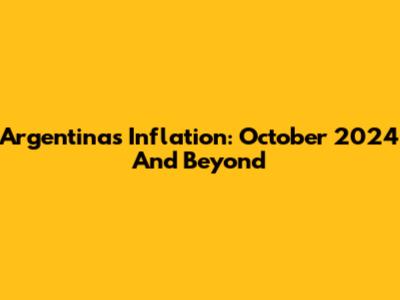 Argentina's Inflation: October 2024 And Beyond