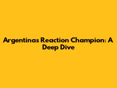 Argentina's Reaction Champion: A Deep Dive