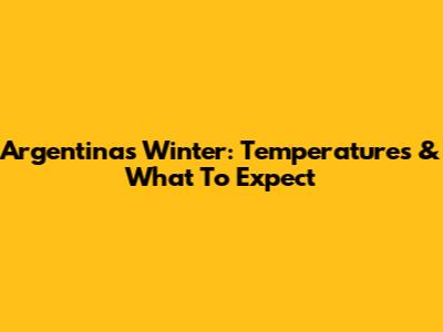 Argentina's Winter: Temperatures & What To Expect