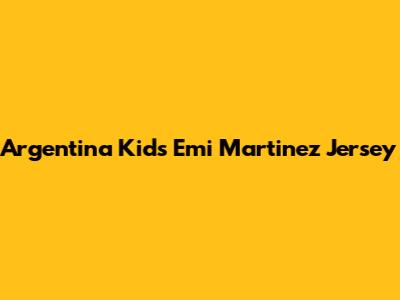 Argentina Kids Emi Martinez Jersey